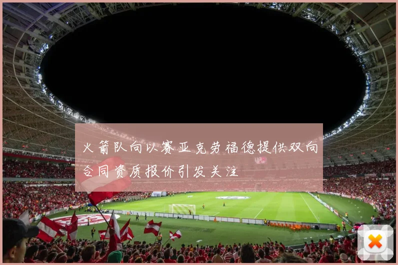 火箭队向以赛亚克劳福德提供双向合同资质报价引发关注