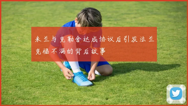 米兰与克勒舍达成协议后引发法兰克福不满的背后故事