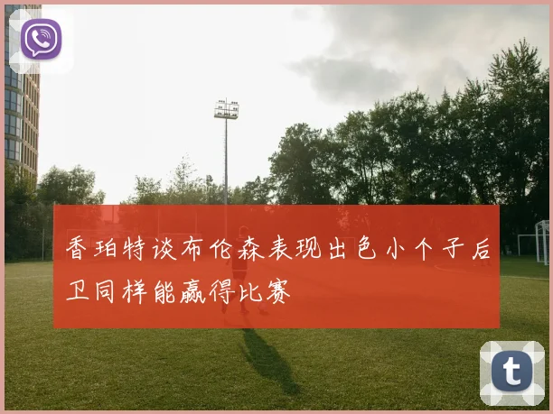 香珀特谈布伦森表现出色小个子后卫同样能赢得比赛